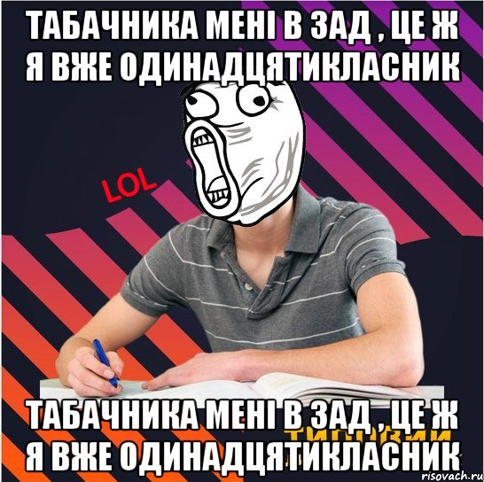 табачника мені в зад , це ж я вже одинадцятикласник табачника мені в зад , це ж я вже одинадцятикласник