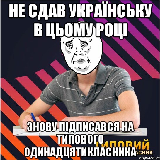 не сдав українську в цьому році знову підписався на типового одинадцятикласника, Мем Типовий одинадцятикласник