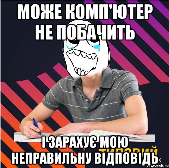 може комп'ютер не побачить і зарахує мою неправильну відповідь