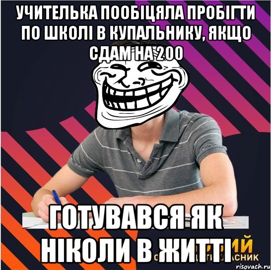 учителька пообіцяла пробігти по школі в купальнику, якщо сдам на 200 готувався як ніколи в житті