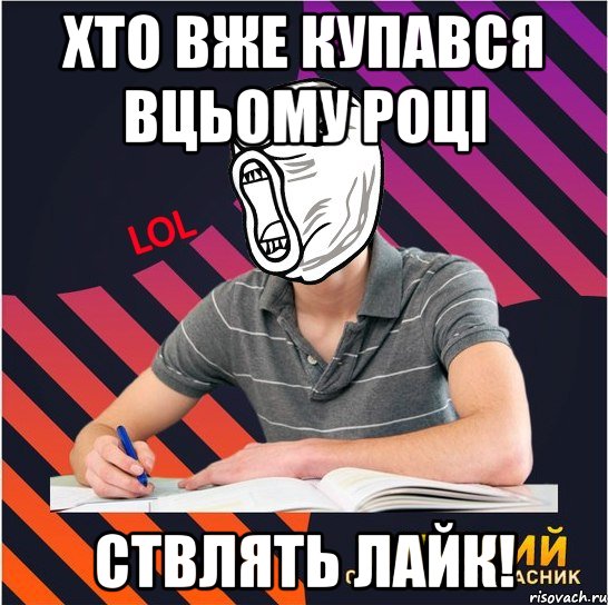 хто вже купався вцьому році ствлять лайк!, Мем Типовий одинадцятикласник