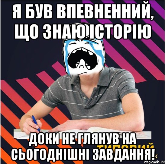 я був впевненний, що знаю історію доки не глянув на сьогоднішні завдання!, Мем Типовий одинадцятикласник