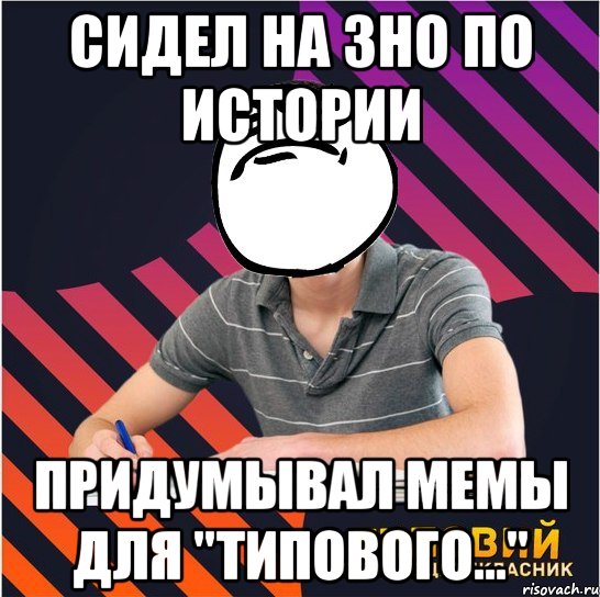 сидел на зно по истории придумывал мемы для "типового...", Мем Типовий одинадцятикласник