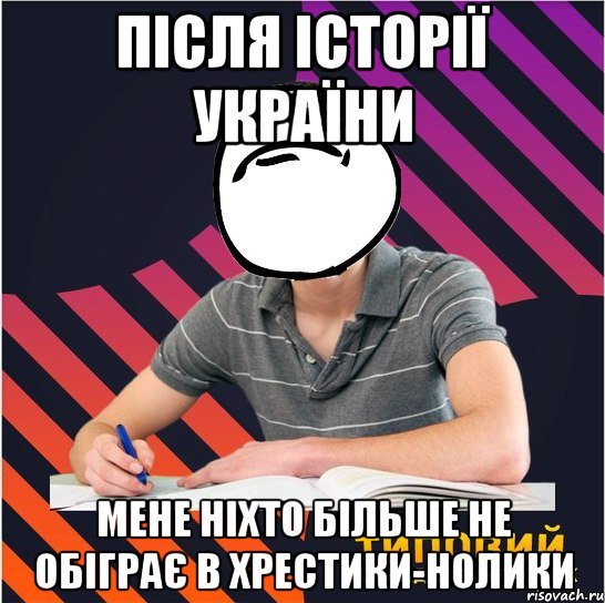 після історії україни мене ніхто більше не обіграє в хрестики-нолики, Мем Типовий одинадцятикласник