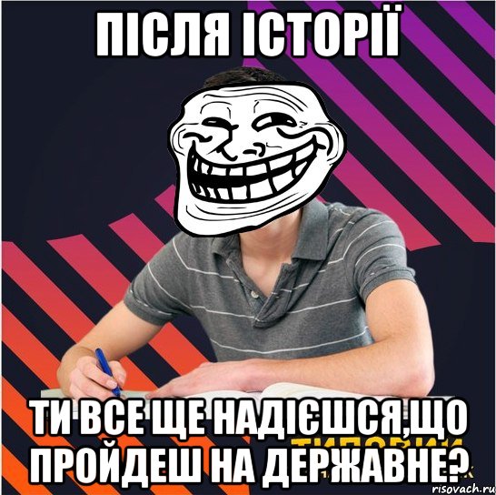 після історії ти все ще надієшся,що пройдеш на державне?, Мем Типовий одинадцятикласник