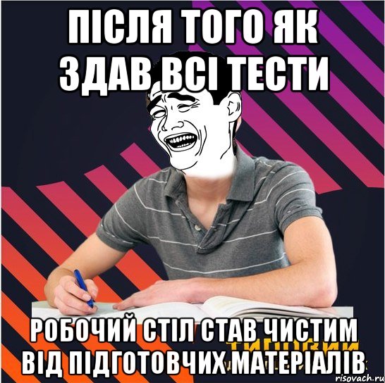 після того як здав всі тести робочий стіл став чистим від підготовчих матеріалів, Мем Типовий одинадцятикласник