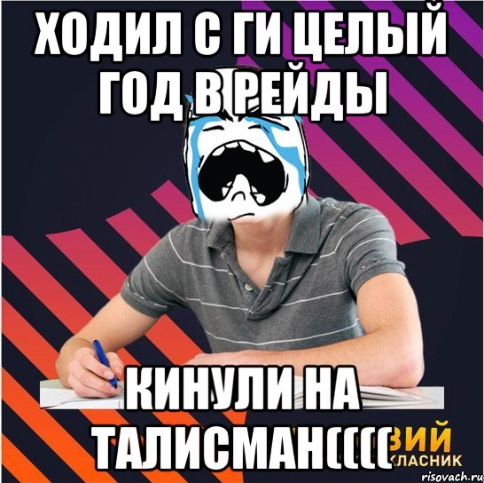 ходил с ги целый год в рейды кинули на талисман((((, Мем Типовий одинадцятикласник