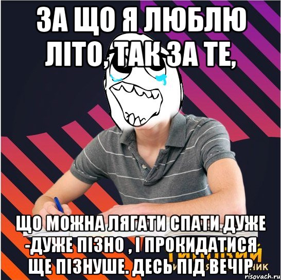 за що я люблю літо, так за те, що можна лягати спати дуже -дуже пізно , і прокидатися ще пізнуше. десь під вечір