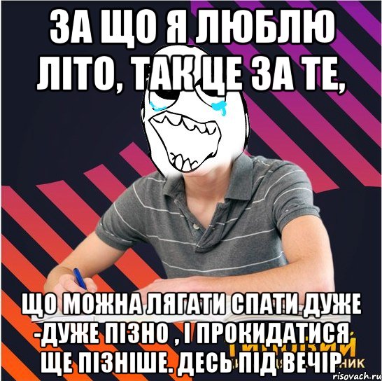 за що я люблю літо, так це за те, що можна лягати спати дуже -дуже пізно , і прокидатися ще пізніше. десь під вечір