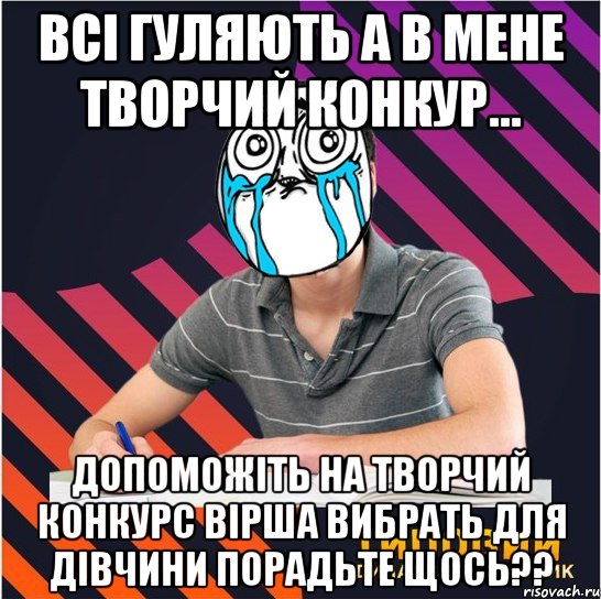 всі гуляють а в мене творчий конкур... допоможіть на творчий конкурс вірша вибрать для дівчини порадьте щось??, Мем Типовий одинадцятикласник