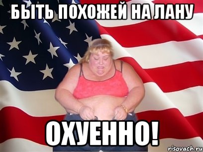 быть похожей на лану охуенно!, Мем Толстая американка