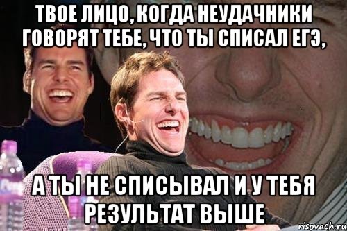 твое лицо, когда неудачники говорят тебе, что ты списал егэ, а ты не списывал и у тебя результат выше, Мем том круз