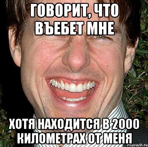 говорит, что въебет мне хотя находится в 2000 километрах от меня, Мем Том Круз