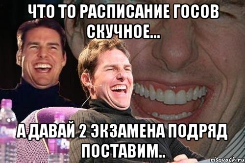 что то расписание госов скучное... а давай 2 экзамена подряд поставим.., Мем том круз