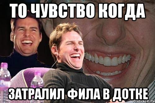 то чувство когда затралил фила в дотке, Мем том круз