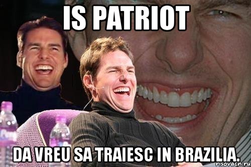 is patriot da vreu sa traiesc in brazilia., Мем том круз