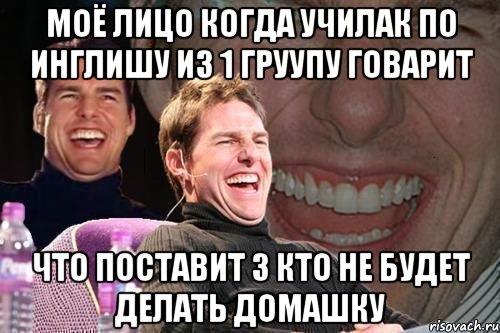 моё лицо когда училак по инглишу из 1 груупу говарит что поставит 3 кто не будет делать домашку, Мем том круз