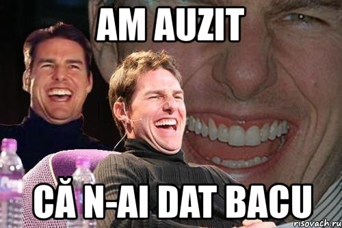 am auzit că n-ai dat bacu, Мем том круз