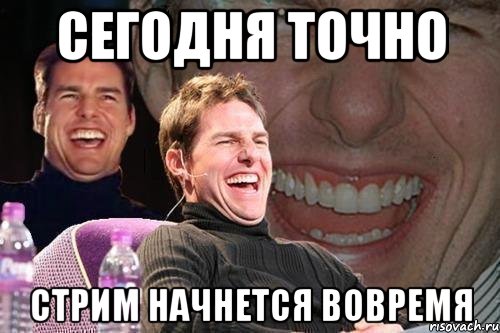 сегодня точно стрим начнется вовремя, Мем том круз