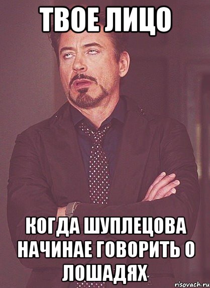 твое лицо когда шуплецова начинае говорить о лошадях, Мем твое выражение лица