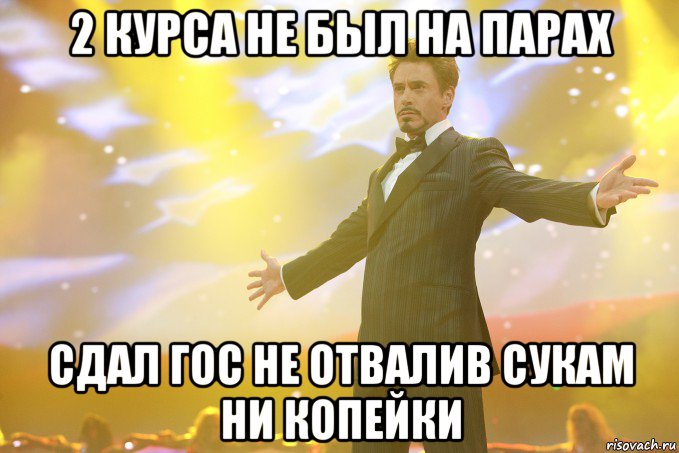 2 курса не был на парах сдал гос не отвалив сукам ни копейки, Мем Тони Старк (Роберт Дауни младший)