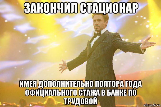 закончил стационар имея дополнительно полтора года официального стажа в банке по трудовой, Мем Тони Старк (Роберт Дауни младший)