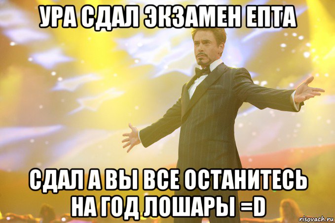 ура сдал экзамен епта сдал а вы все останитесь на год лошары =d, Мем Тони Старк (Роберт Дауни младший)