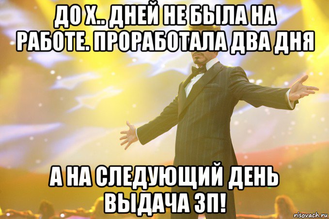 до х.. дней не была на работе. проработала два дня а на следующий день выдача зп!, Мем Тони Старк (Роберт Дауни младший)