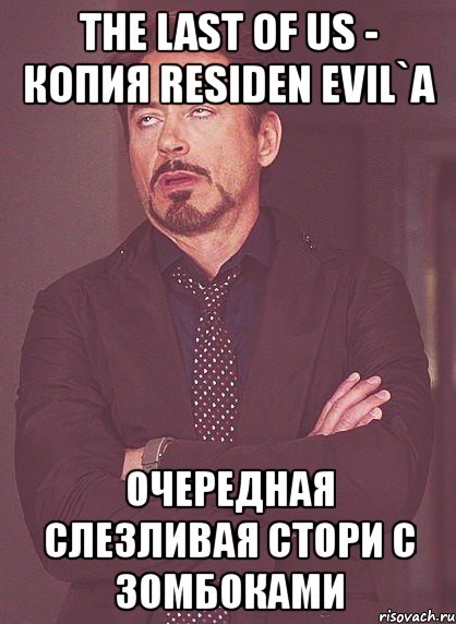 the last of us - копия residen evil`a очередная слезливая стори с зомбоками, Мем твое выражение лица