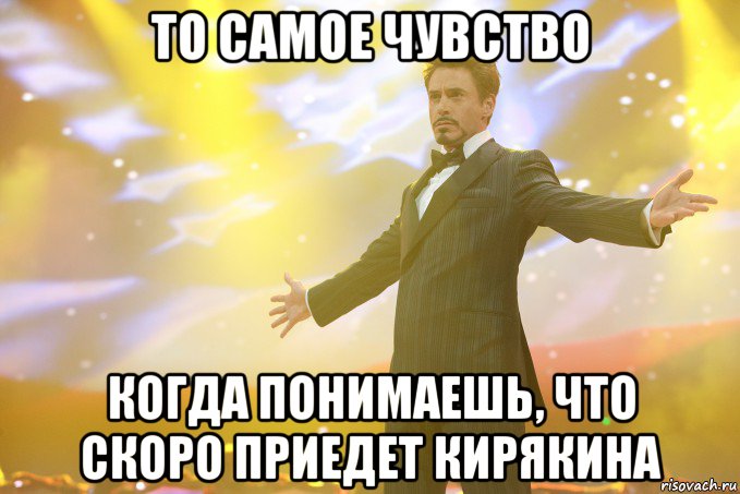 то самое чувство когда понимаешь, что скоро приедет кирякина, Мем Тони Старк (Роберт Дауни младший)