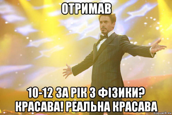 отримав 10-12 за рік з фізики? красава! реальна красава, Мем Тони Старк (Роберт Дауни младший)