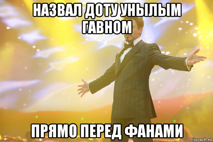 назвал доту унылым гавном прямо перед фанами, Мем Тони Старк (Роберт Дауни младший)