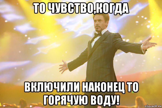 то чувство,когда включили наконец то горячую воду!, Мем Тони Старк (Роберт Дауни младший)