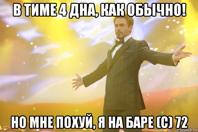 в тиме 4 дна, как обычно! но мне похуй, я на баре (с) 72, Мем Тони Старк (Роберт Дауни младший)