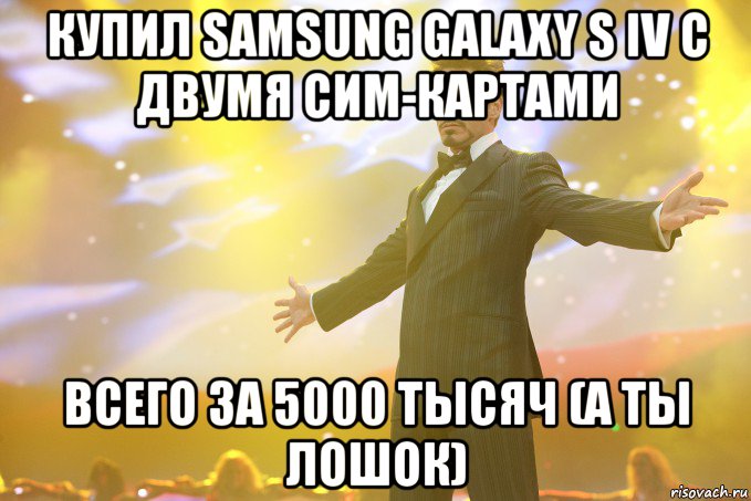 купил samsung galaxy s iv с двумя сим-картами всего за 5000 тысяч (а ты лошок), Мем Тони Старк (Роберт Дауни младший)