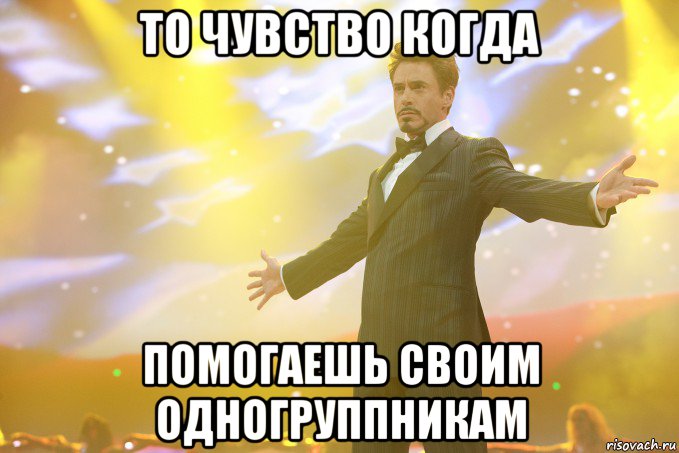 то чувство когда помогаешь своим одногруппникам, Мем Тони Старк (Роберт Дауни младший)