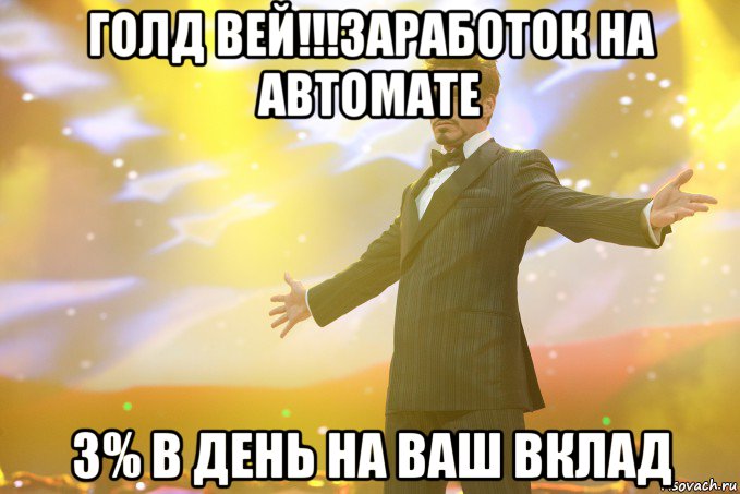 голд вей!!!заработок на автомате 3% в день на ваш вклад, Мем Тони Старк (Роберт Дауни младший)