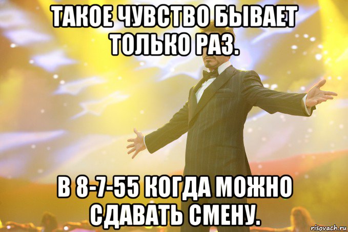 такое чувство бывает только раз. в 8-7-55 когда можно сдавать смену., Мем Тони Старк (Роберт Дауни младший)