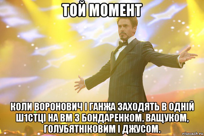 той момент коли воронович і ганжа заходять в одній ш1стці на вм з бондаренком, ващуком, голубятніковим і джусом., Мем Тони Старк (Роберт Дауни младший)