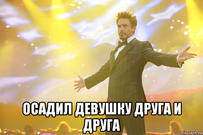  осадил девушку друга и друга, Мем Тони Старк (Роберт Дауни младший)