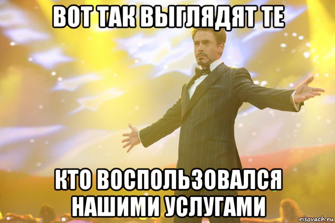 вот так выглядят те кто воспользовался нашими услугами, Мем Тони Старк (Роберт Дауни младший)