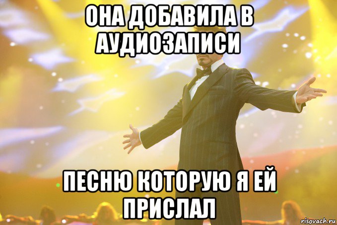 она добавила в аудиозаписи песню которую я ей прислал, Мем Тони Старк (Роберт Дауни младший)