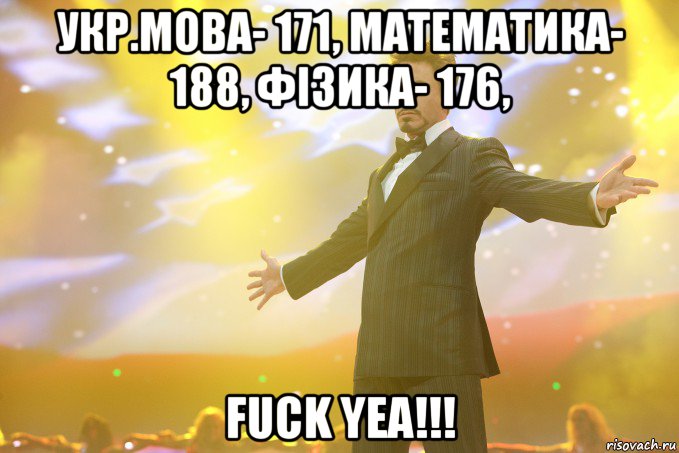 укр.мова- 171, математика- 188, фiзика- 176, fuck yea!!!, Мем Тони Старк (Роберт Дауни младший)