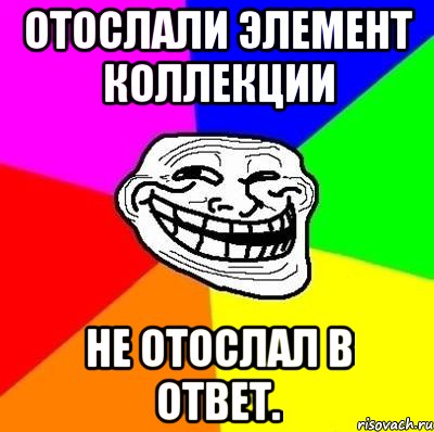 отослали элемент коллекции не отослал в ответ., Мем Тролль Адвайс