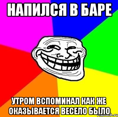 напился в баре утром вспоминал как же оказывается весело было, Мем Тролль Адвайс