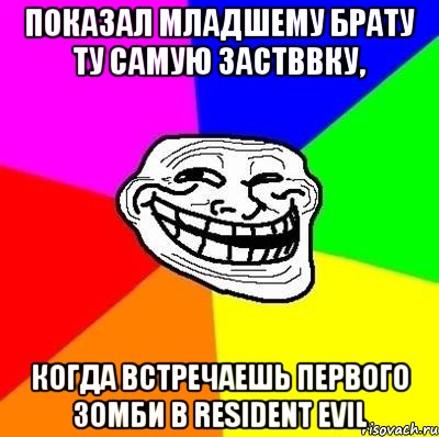 показал младшему брату ту самую застввку, когда встречаешь первого зомби в resident evil, Мем Тролль Адвайс