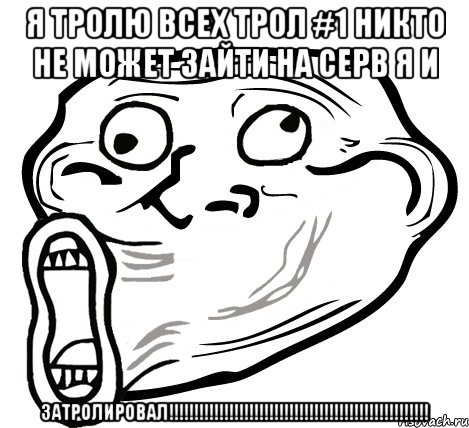 я тролю всех трол #1 никто не может зайти на серв я и затролировал!!!, Мем  Trollface LOL