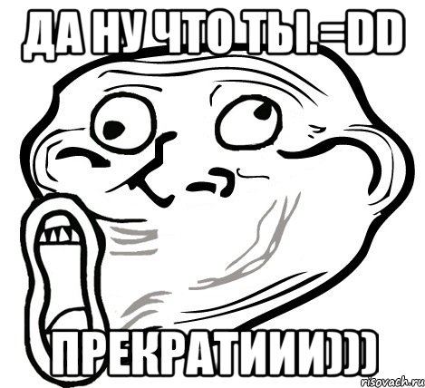 да ну что ты.=dd прекратиии))), Мем  Trollface LOL