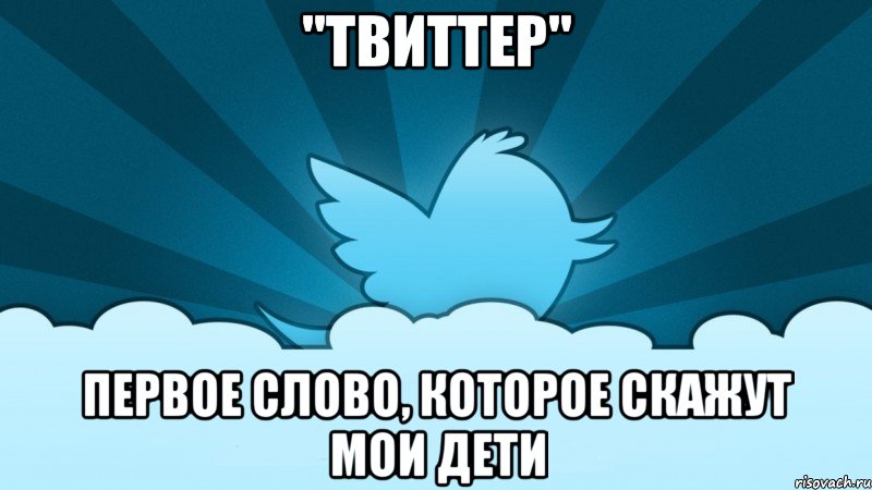 "твиттер" первое слово, которое скажут мои дети