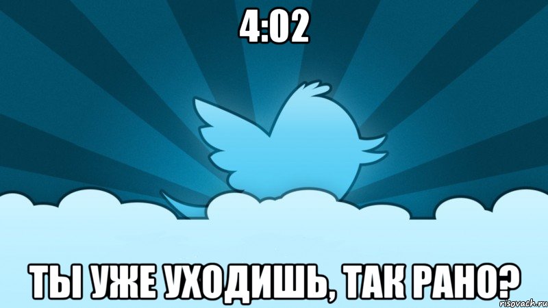 4:02 ты уже уходишь, так рано?, Мем    твиттер